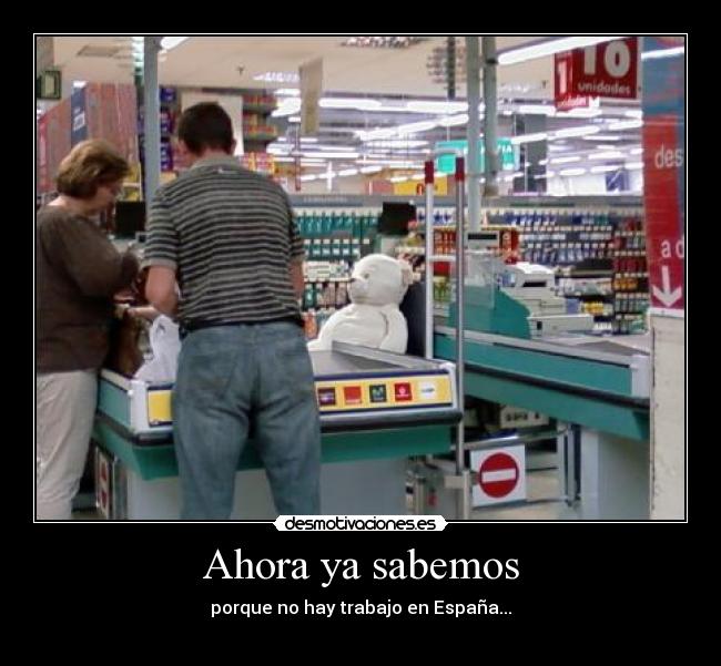 Ahora ya sabemos - porque no hay trabajo en España...
