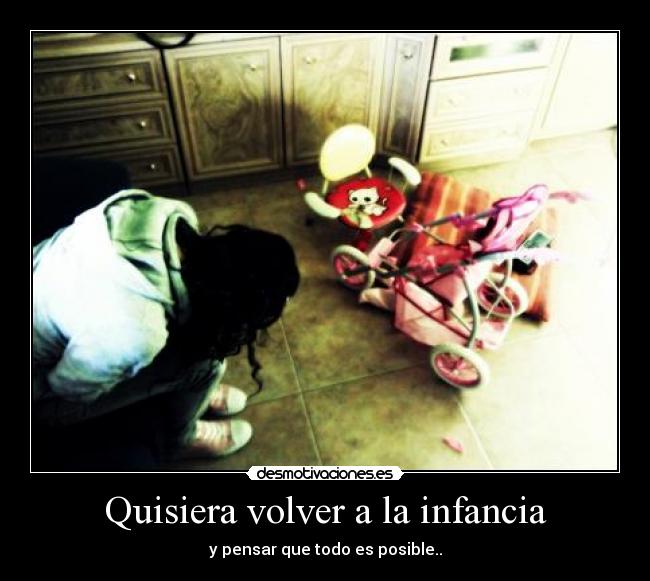Quisiera volver a la infancia -