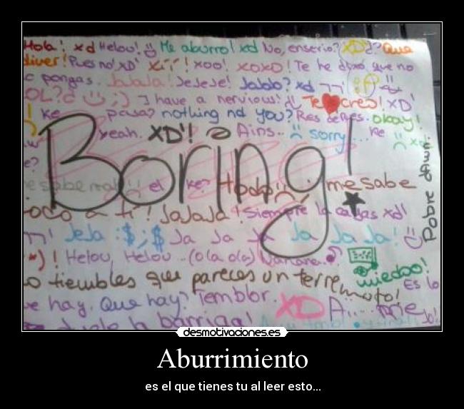 Aburrimiento - es el que tienes tu al leer esto...