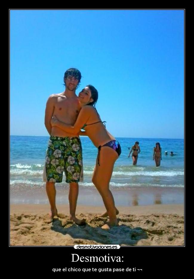 Desmotiva: - que el chico que te gusta pase de ti ¬¬