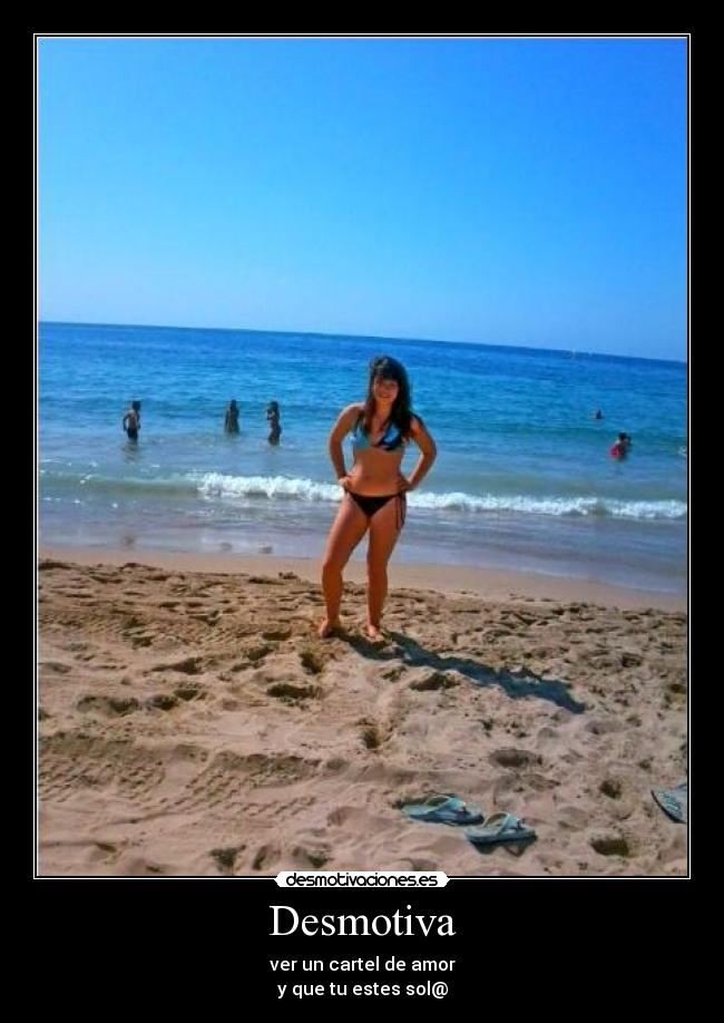 Desmotiva - ver un cartel de amor
y que tu estes sol@