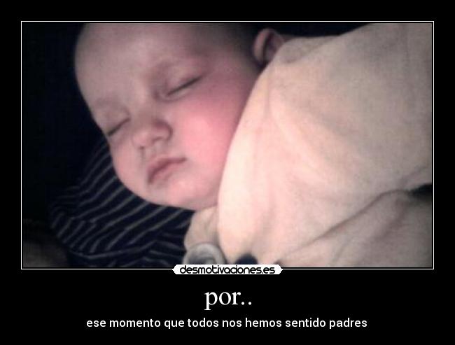 por.. - ese momento que todos nos hemos sentido padres 