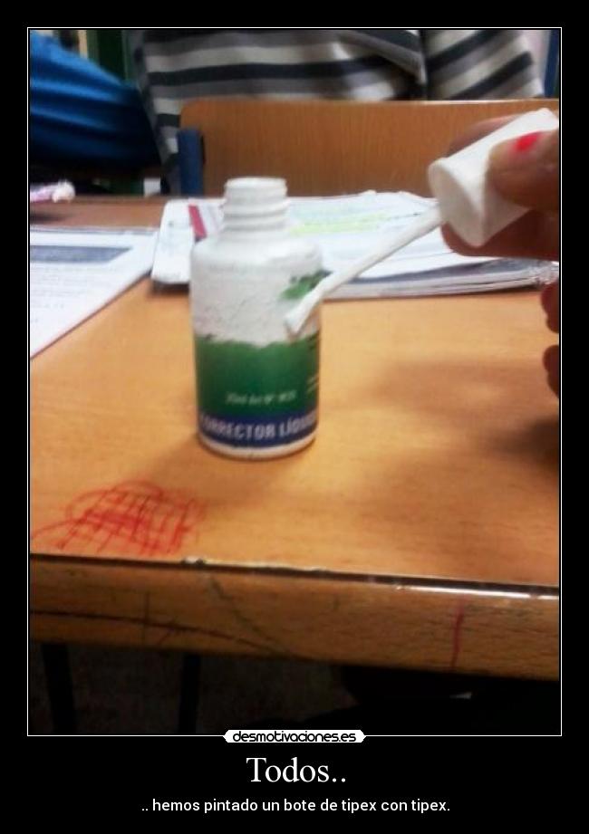 Todos.. - .. hemos pintado un bote de tipex con tipex.