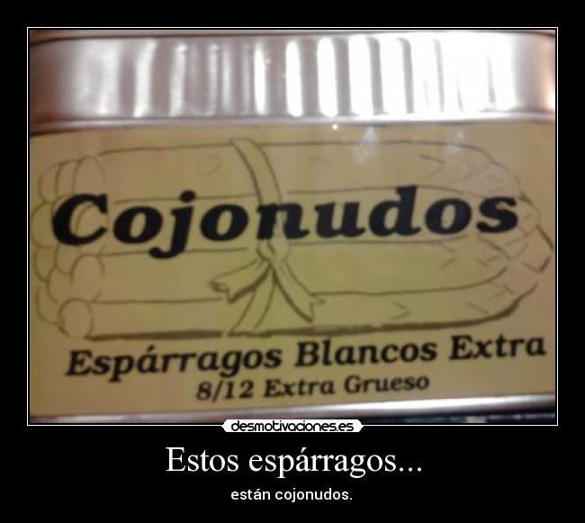 Estos espárragos... -