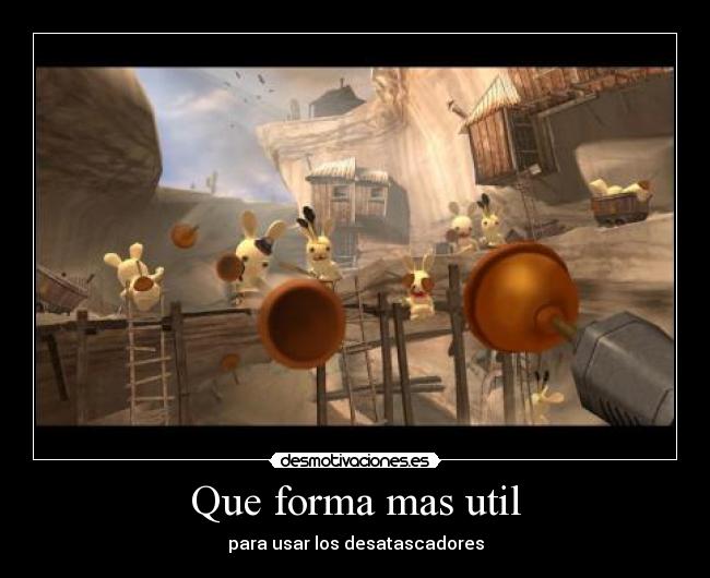 Que forma mas util - para usar los desatascadores