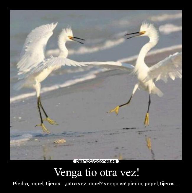 Venga tio otra vez! - Piedra, papel, tijeras... ¿otra vez papel? venga va! piedra, papel, tijeras...
