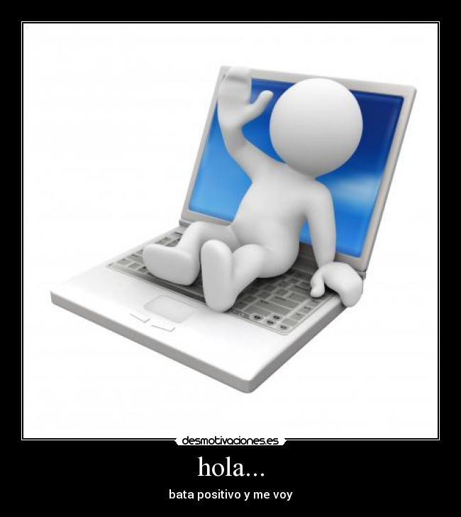 hola... - bata positivo y me voy