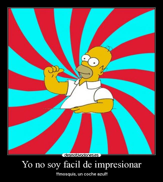 Yo no soy facil de impresionar -
