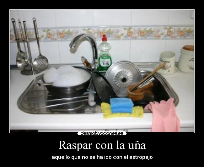 Raspar con la uña - aquello que no se ha ido con el estropajo