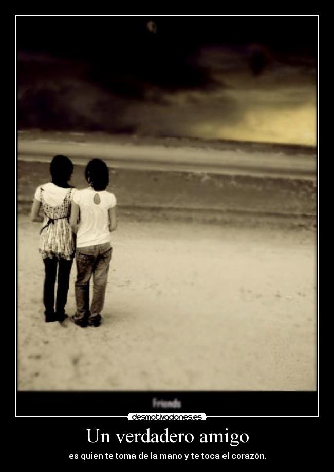 Un verdadero amigo - es quien te toma de la mano y te toca el corazón.