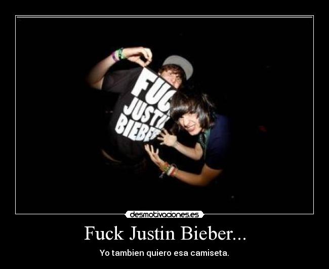 Fuck Justin Bieber... -