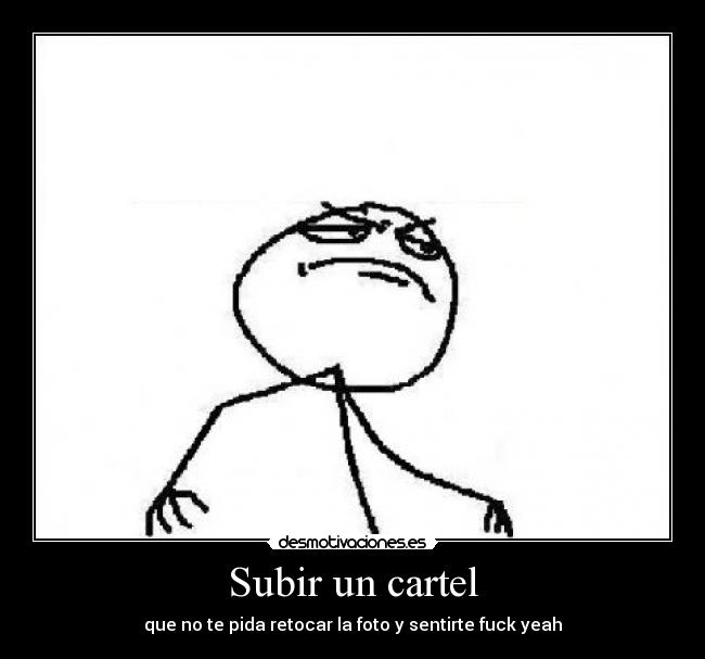 Subir un cartel - que no te pida retocar la foto y sentirte fuck yeah