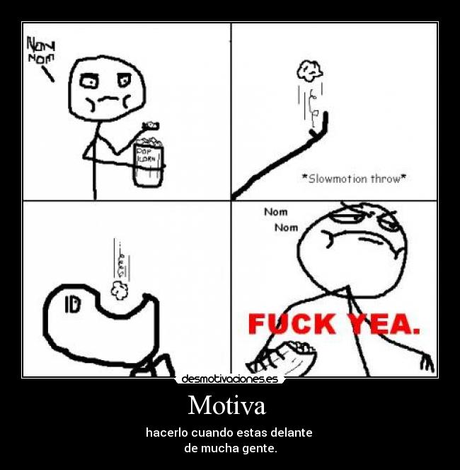 Motiva - hacerlo cuando estas delante
de mucha gente.