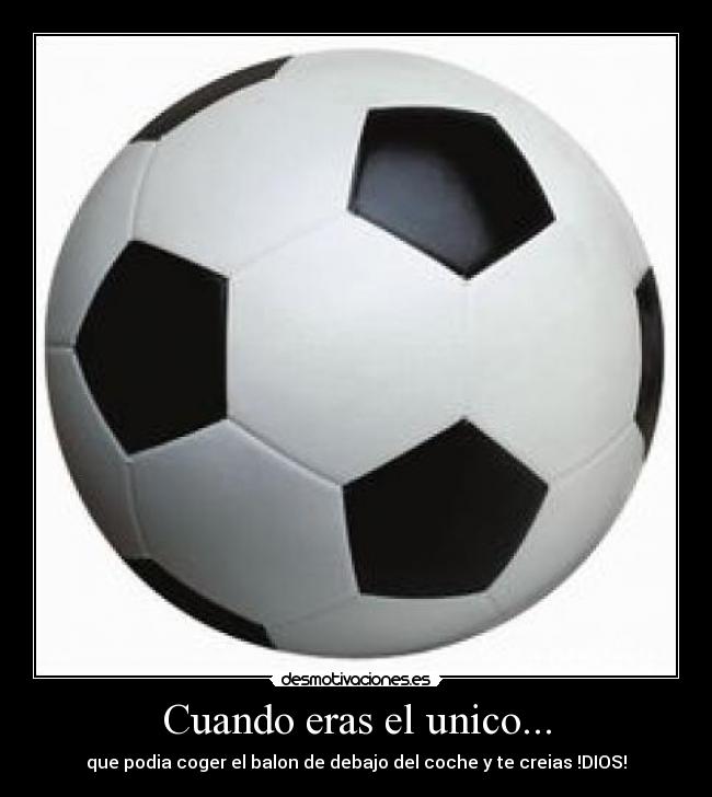 Cuando eras el unico... -