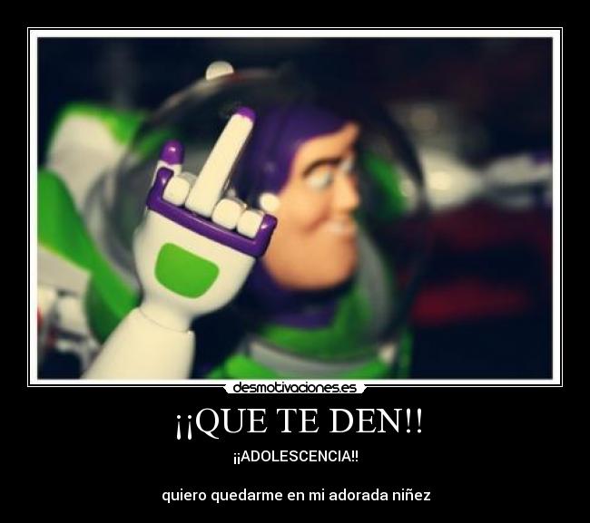 ¡¡QUE TE DEN!! - ¡¡ADOLESCENCIA!!
quiero quedarme en mi adorada niñez