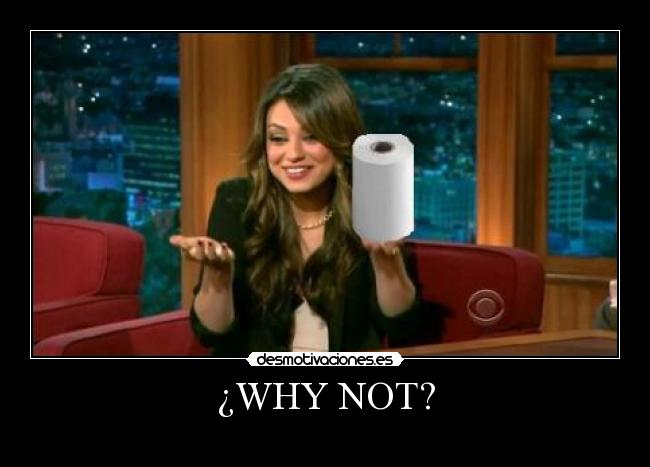 ¿WHY NOT? -
