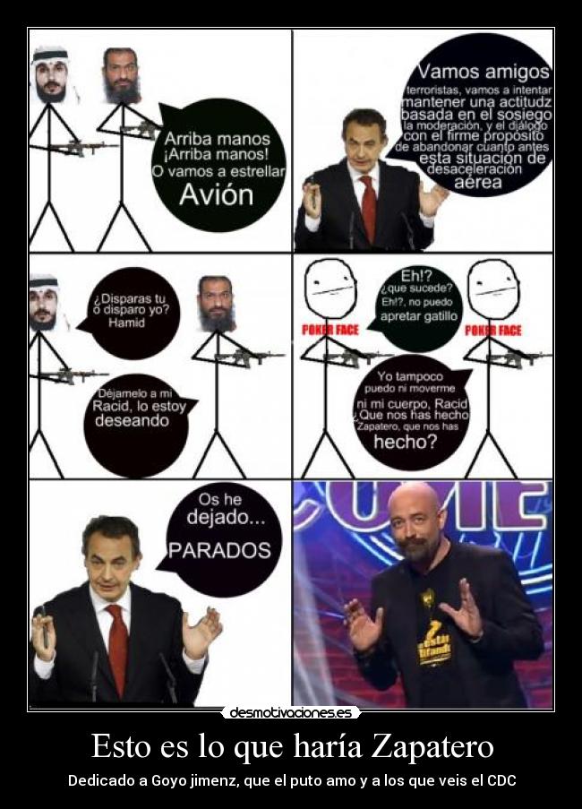 Esto es lo que haría Zapatero - Dedicado a Goyo jimenz, que el puto amo y a los que veis el CDC