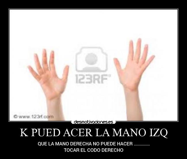 K PUED ACER LA MANO IZQ -