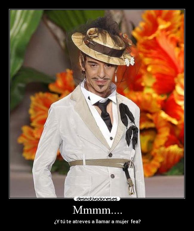 Mmmm.... - ¿Y tú te atreves a llamar a mujer fea?