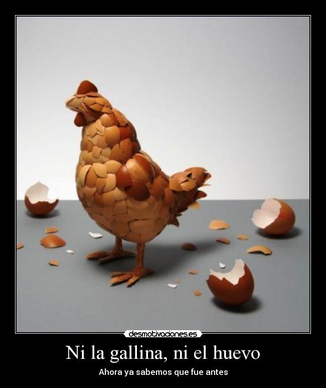 Ni la gallina, ni el huevo - Ahora ya sabemos que fue antes