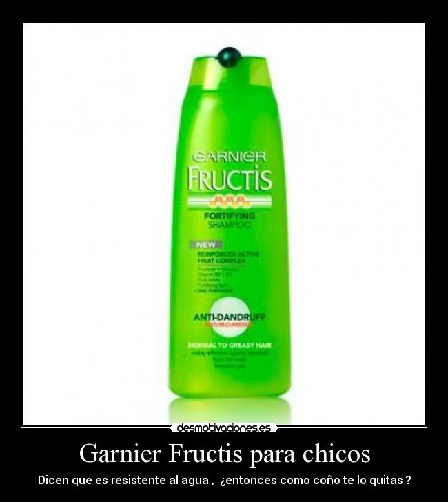 Garnier Fructis para chicos - Dicen que es resistente al agua , ¿entonces como coño te lo quitas ?