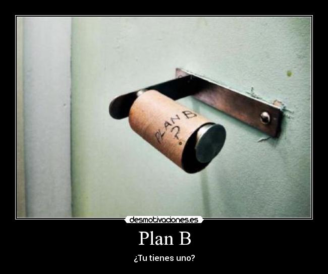 Plan B - ¿Tu tienes uno?