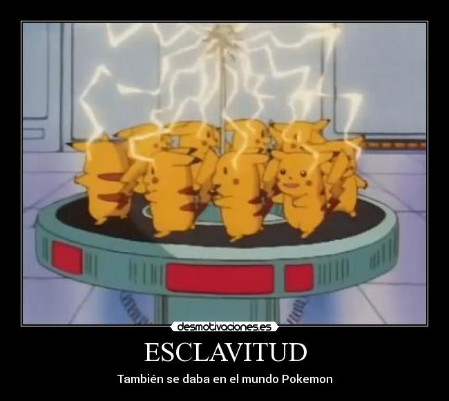 ESCLAVITUD - También se daba en el mundo Pokemon