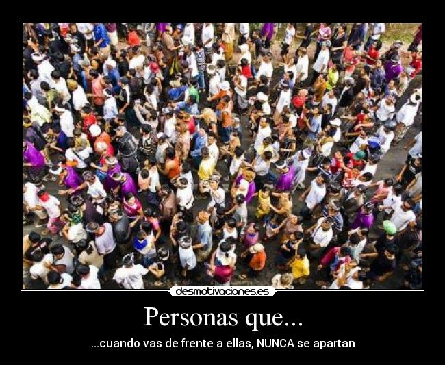 Personas que... - ...cuando vas de frente a ellas, NUNCA se apartan