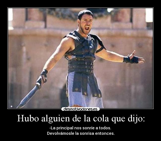 Hubo alguien de la cola que dijo: - -La principal nos sonríe a todos.
Devolvámosle la sonrisa entonces.