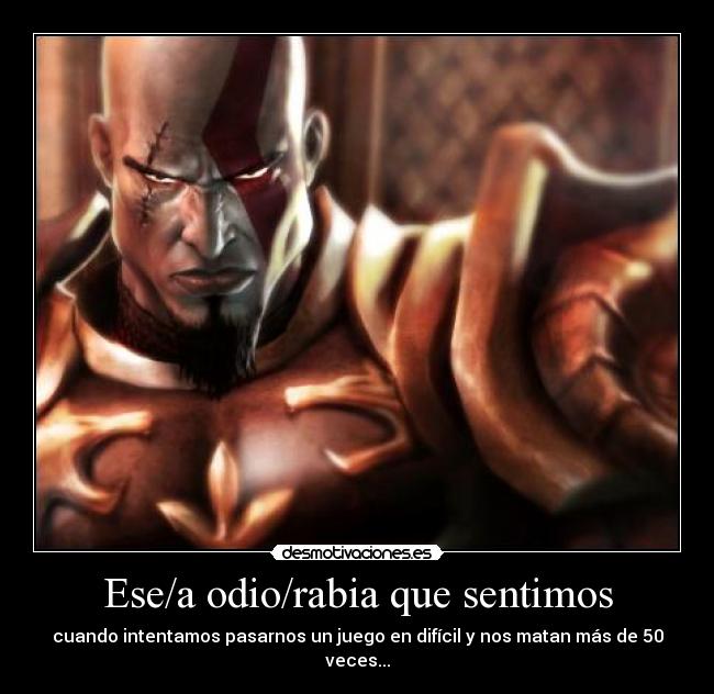Ese/a odio/rabia que sentimos - cuando intentamos pasarnos un juego en difícil y nos matan más de 50 veces...