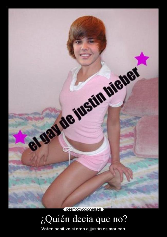 ¿Quién decia que no? - Voten positivo si cren q jjustin es maricon.