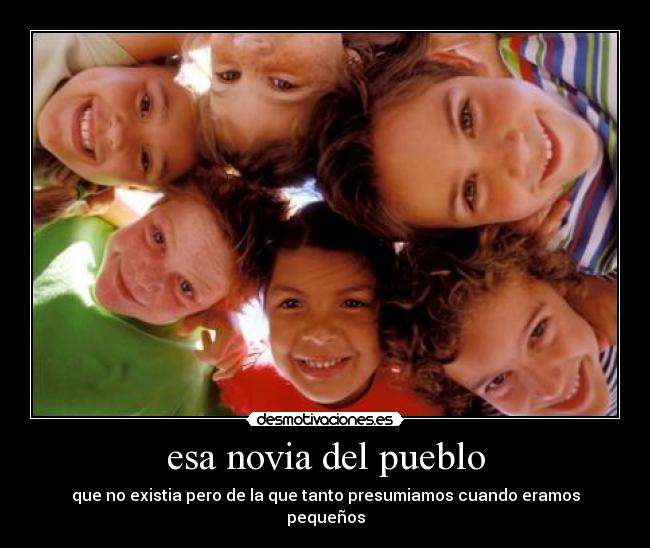 esa novia del pueblo - que no existia pero de la que tanto presumiamos cuando eramos pequeños