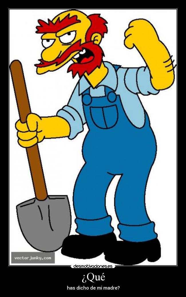 ¿Qué - has dicho de mi madre?