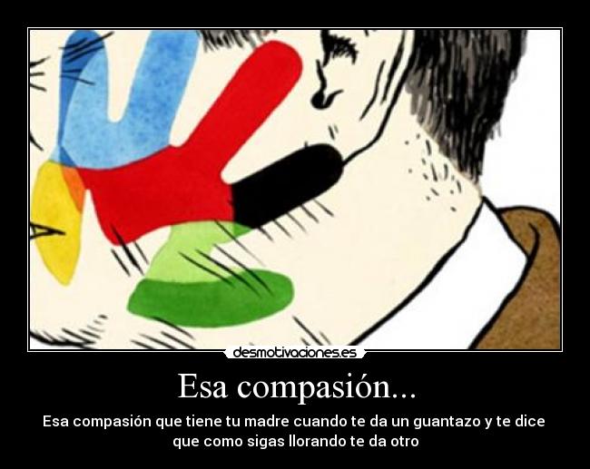 Esa compasión... -