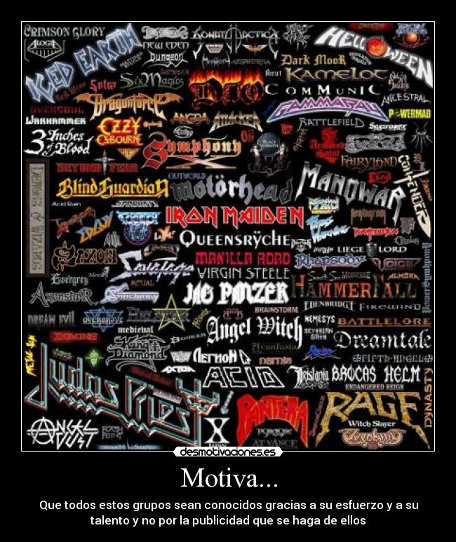 Motiva... - Que todos estos grupos sean conocidos gracias a su esfuerzo y a su
talento y no por la publicidad que se haga de ellos