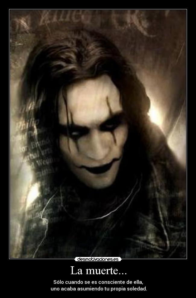 La muerte... - Sólo cuando se es consciente de ella,
uno acaba asumiendo tu propia soledad.