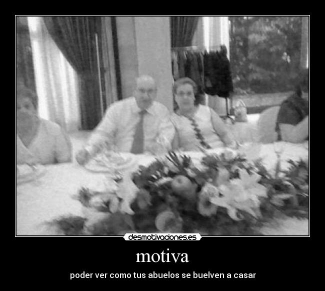 motiva - poder ver como tus abuelos se buelven a casar