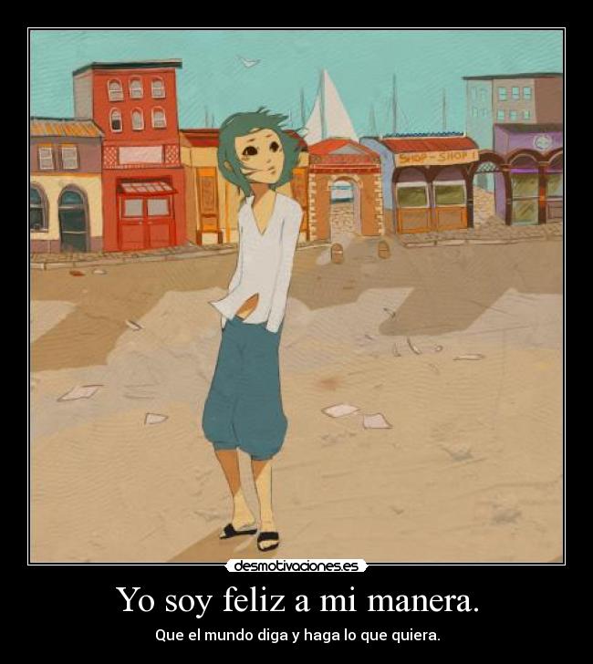 Yo soy feliz a mi manera. - 