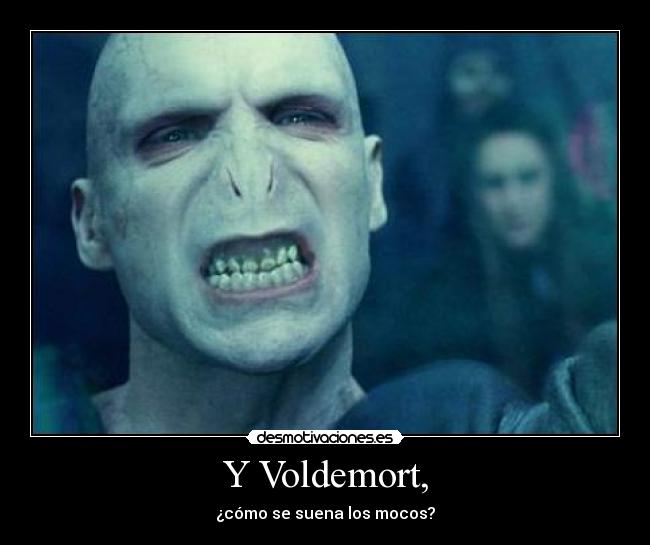 Y Voldemort, - ¿cómo se suena los mocos?