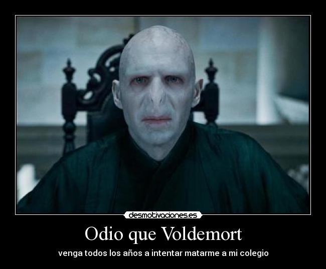 Odio que Voldemort - venga todos los años a intentar matarme a mi colegio