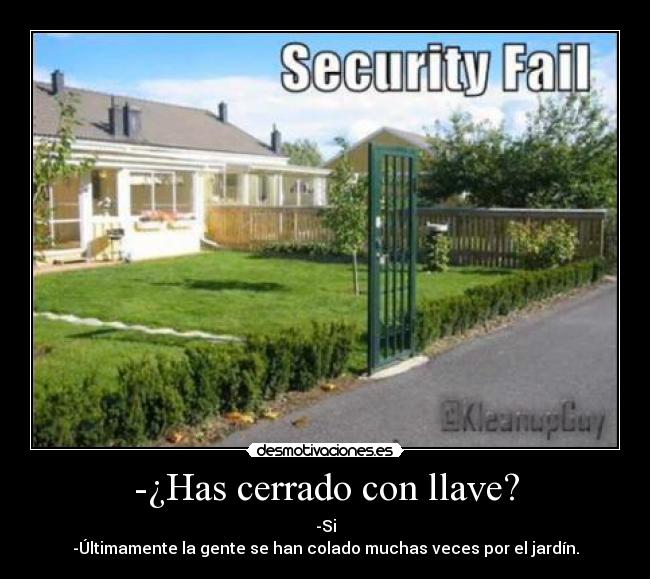 -¿Has cerrado con llave? - -Si
-Últimamente la gente se han colado muchas veces por el jardín.