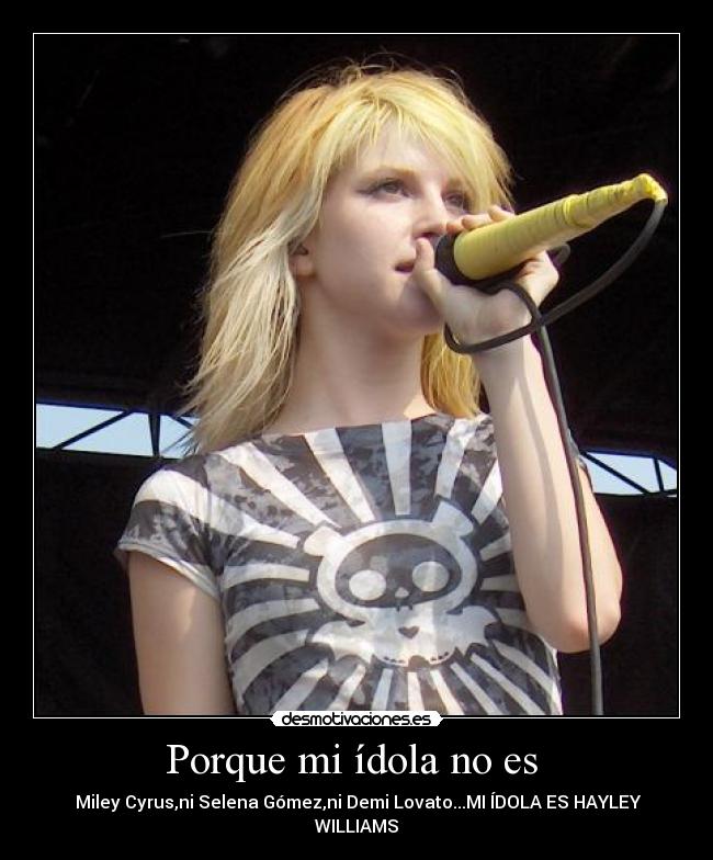 Porque mi ídola no es  -  Miley Cyrus,ni Selena Gómez,ni Demi Lovato...MI ÍDOLA ES HAYLEY WILLIAMS♥
