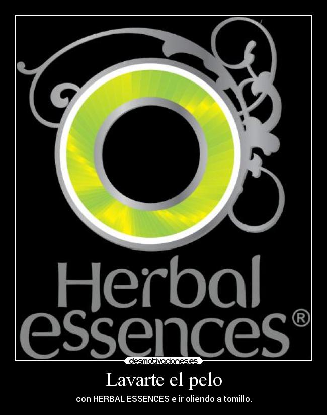 Lavarte el pelo - con HERBAL ESSENCES e ir oliendo a tomillo.