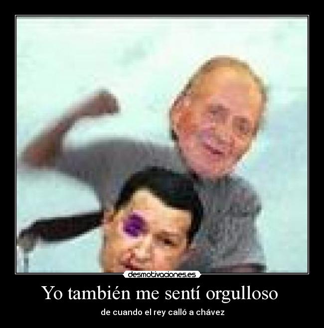 Yo también me sentí orgulloso - de cuando el rey calló a chávez