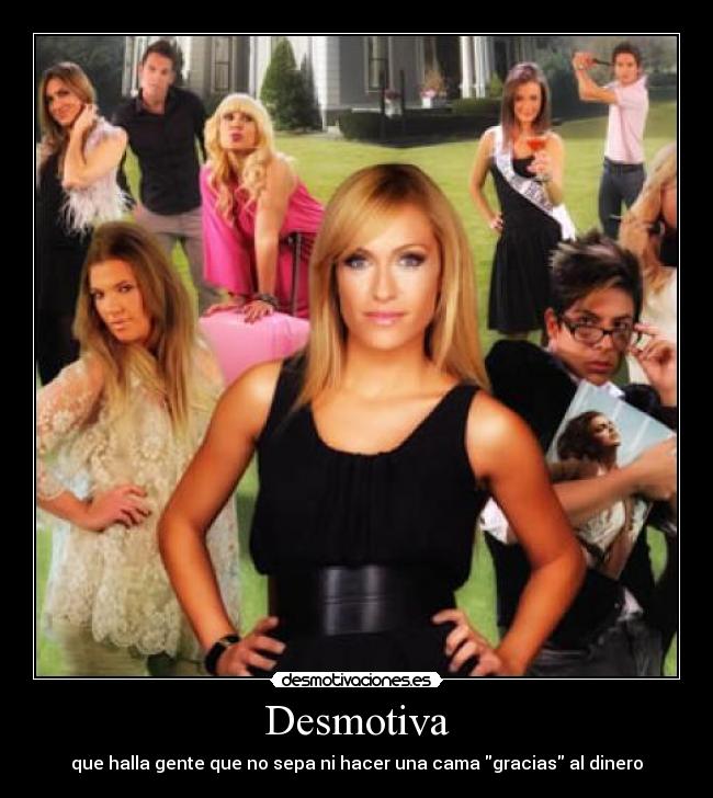 Desmotiva - que halla gente que no sepa ni hacer una cama gracias al dinero