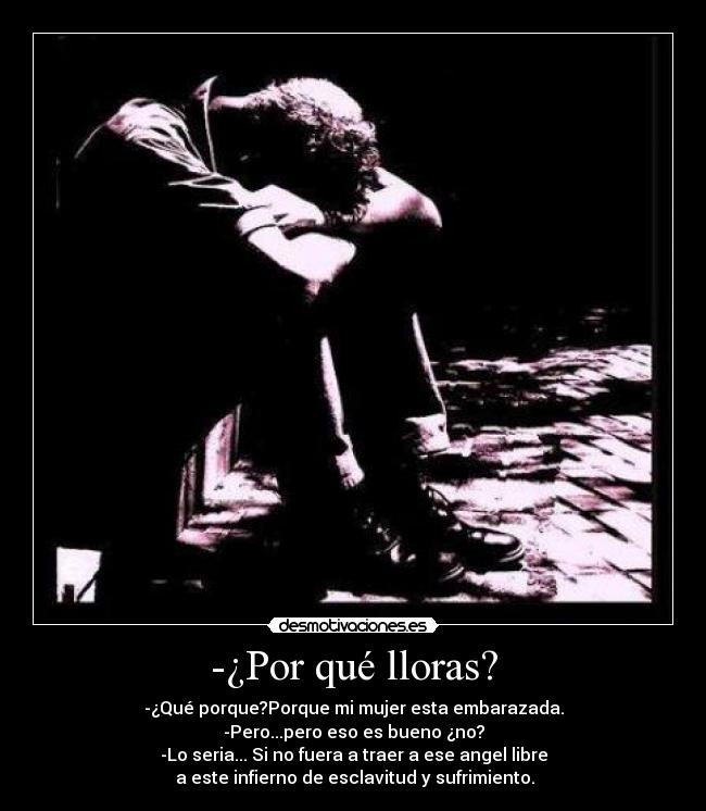 -¿Por qué lloras? -