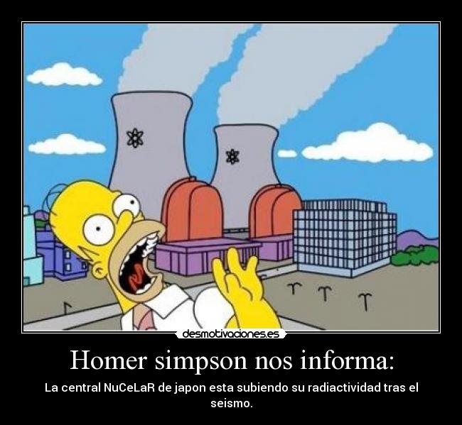 Homer simpson nos informa: - La central NuCeLaR de japon esta subiendo su radiactividad tras el seismo.