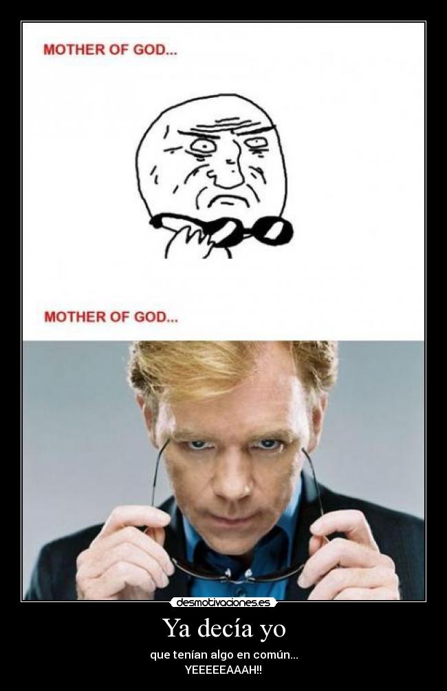 Ya decía yo - que tenían algo en común...
YEEEEEAAAH!!