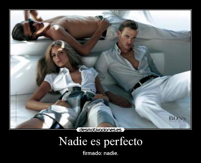 Nadie es perfecto - firmado: nadie.