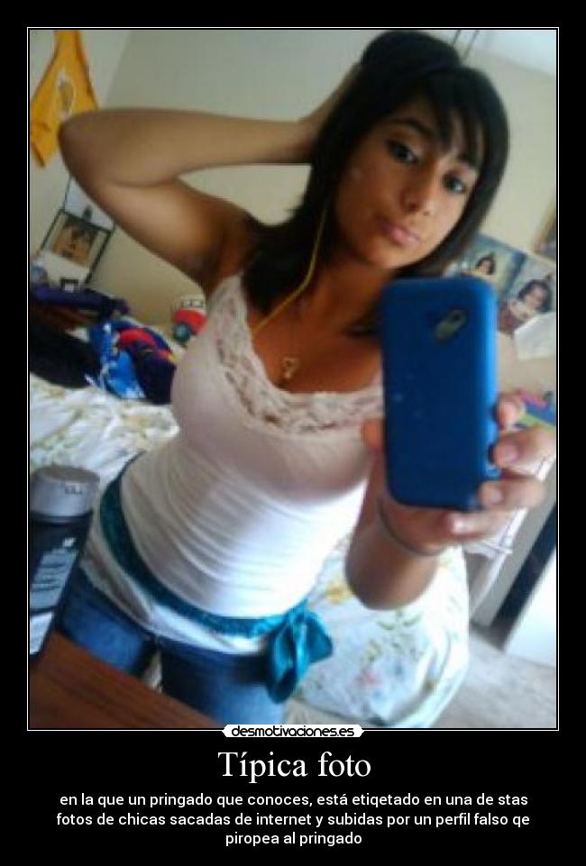 Típica foto - en la que un pringado que conoces, está etiqetado en una de stas
fotos de chicas sacadas de internet y subidas por un perfil falso qe
piropea al pringado